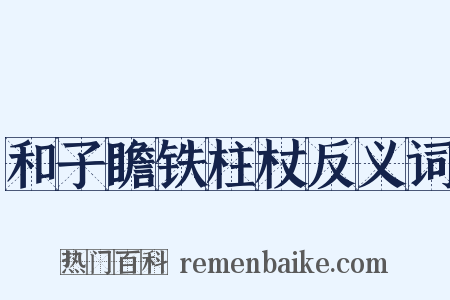 和子瞻铁柱杖反义词是什么意思的图片